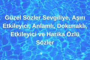 Guzel Sozler Sevgiliye Asiri Etkileyici Anlamli Dokunakli Etkileyici ve Harika Ozlu Sozler